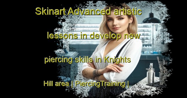 Skinart Advanced artistic lessons in develop new piercing skills in Knights Hill area | PiercingTraining | PiercingClasses | SkinartTraining-Australia